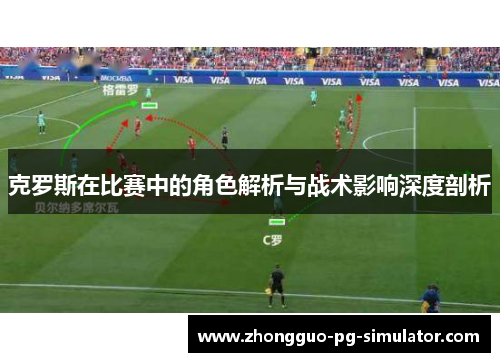 克罗斯在比赛中的角色解析与战术影响深度剖析