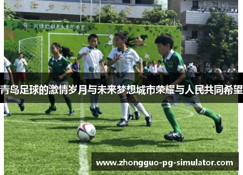 青岛足球的激情岁月与未来梦想城市荣耀与人民共同希望