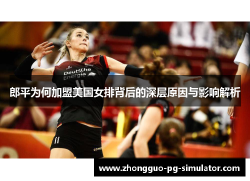 郎平为何加盟美国女排背后的深层原因与影响解析