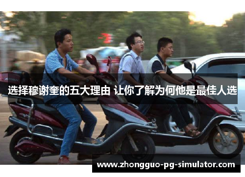 选择穆谢奎的五大理由 让你了解为何他是最佳人选