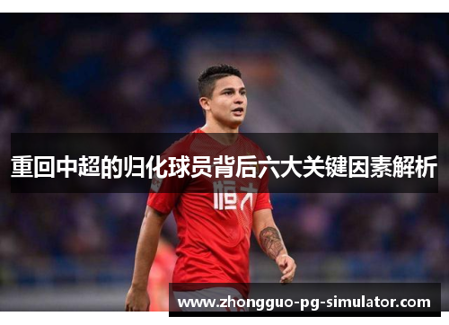 重回中超的归化球员背后六大关键因素解析