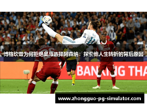 博格坎普为何拒绝皇马选择阿森纳：探索他人生转折的背后原因