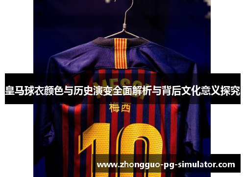 皇马球衣颜色与历史演变全面解析与背后文化意义探究