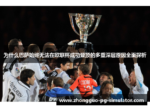 为什么巴萨始终无法在欧联杯成功登顶的多重深层原因全面探析