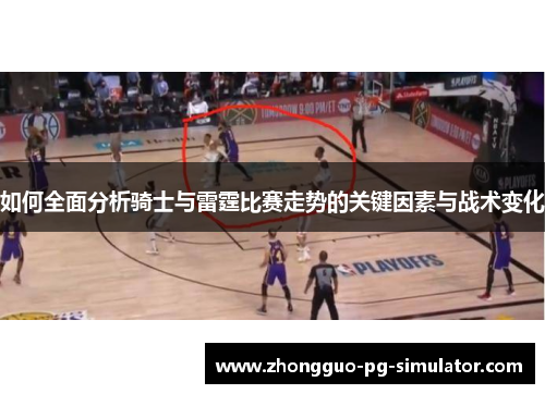 如何全面分析骑士与雷霆比赛走势的关键因素与战术变化