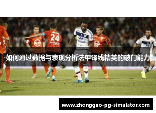 如何通过数据与表现分析法甲锋线精英的破门能力
