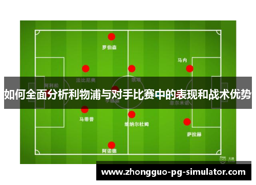 如何全面分析利物浦与对手比赛中的表现和战术优势 如何全面分析利物浦与对手比赛中的表现和战术优势