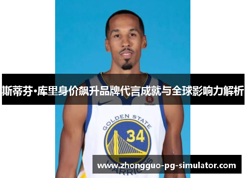 斯蒂芬·库里身价飙升品牌代言成就与全球影响力解析