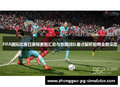 FIFA国际比赛日赛程更新汇总与各国球队看点解析前瞻全景深度