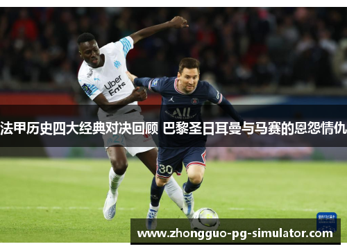 法甲历史四大经典对决回顾 巴黎圣日耳曼与马赛的恩怨情仇