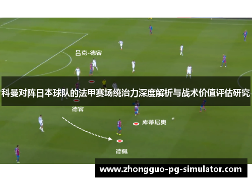 科曼对阵日本球队的法甲赛场统治力深度解析与战术价值评估研究