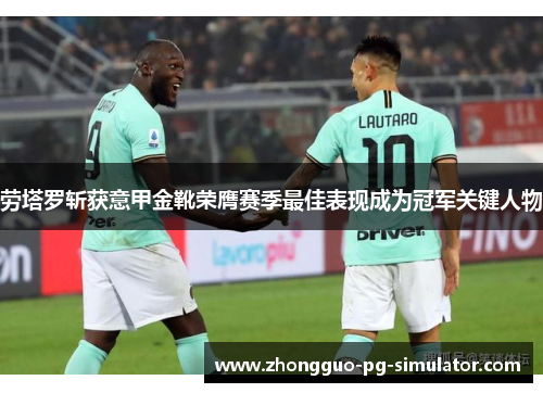 劳塔罗斩获意甲金靴荣膺赛季最佳表现成为冠军关键人物