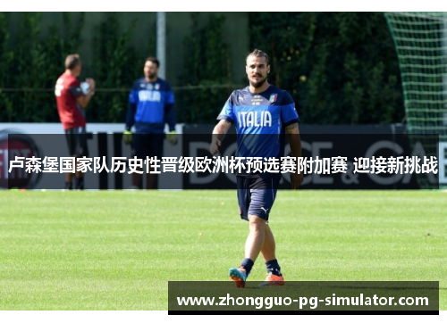 卢森堡国家队历史性晋级欧洲杯预选赛附加赛 迎接新挑战