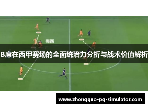 B席在西甲赛场的全面统治力分析与战术价值解析 B席在西甲赛场的全面统治力分析与战术价值解析