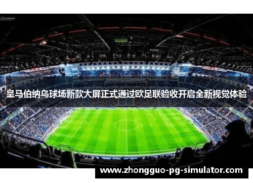 皇马伯纳乌球场新款大屏正式通过欧足联验收开启全新视觉体验