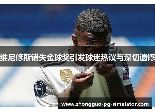 维尼修斯错失金球奖引发球迷热议与深切遗憾